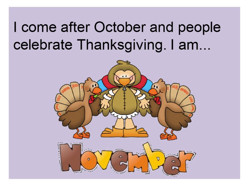 I come after October and people celebrate Thanksgiving. I am...